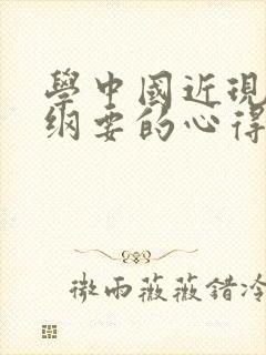 学中国近现代史纲要的心得体会