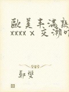 欧美丰满熟妇性xxxxⅹ交潮喷封面