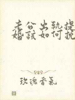 老公出轨提出离婚该如何挽回