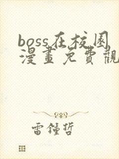 boss在校园漫画免费观看全集下拉式6漫画