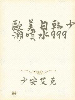 欧美日韩少妇高潮喷水999