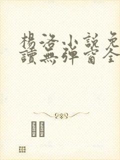 杨洛小说免费阅读无弹窗全文