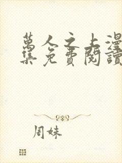 万人之上漫画全集免费阅读下拉式