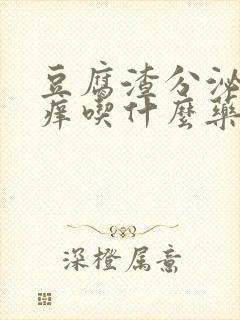 豆腐渣分泌物瘙痒吃什么药?