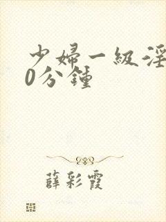 少妇一级淫片60分钟