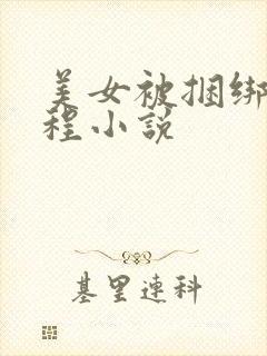 美女被捆绑全过程小说