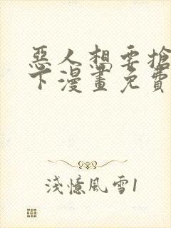 恶人想要抢救一下漫画免费土豪漫画73