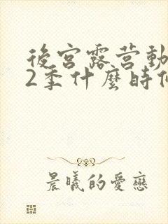 后宫露营动漫第2季什么时候出