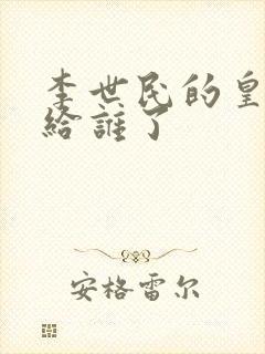 李世民的皇位传给谁了