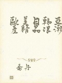 欧美日韩亚洲国产精品浪潮