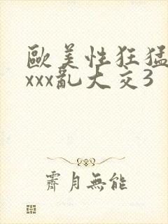 欧美性狂猛交xxxx乱大交3