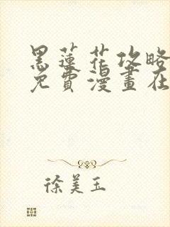 黑莲花攻略手册免费漫画在哪里看