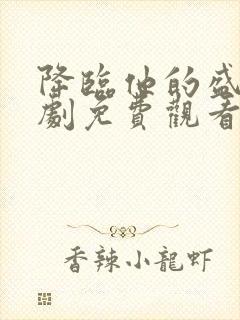 降临他的盛夏短剧免费观看完整版