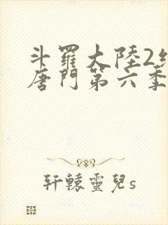 斗罗大陆2绝世唐门第六季动态漫