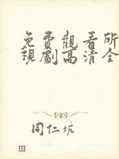 免费观看所有电视剧高清全集