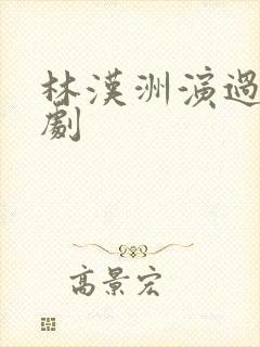 林汉洲演过哪些剧