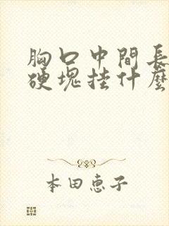 胸口中间长了个硬块挂什么科