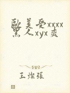 欧美受xxxx黑人xyx爽