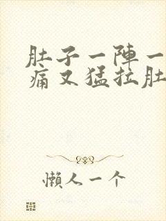 肚子一阵一阵的痛又猛拉肚子是怎么回事