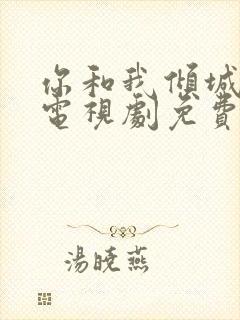 你和我倾城时光电视剧免费的