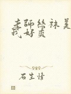 老师丝袜美腿夹我好爽