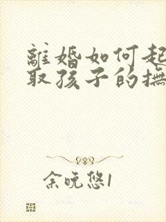 离婚如何起诉争取孩子的抚养权