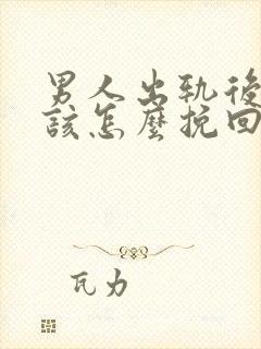 男人出轨后妻子该怎么挽回