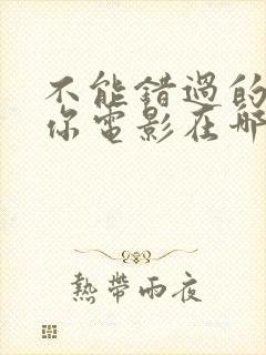 不能错过的只有你电影在哪里看封面