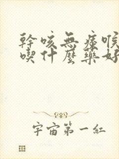 干咳无痰喉咙痒吃什么药好