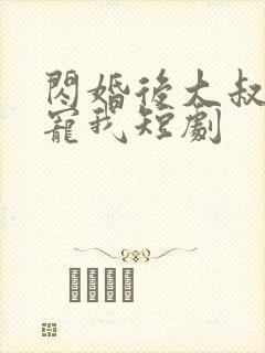 闪婚后大叔每天宠我短剧