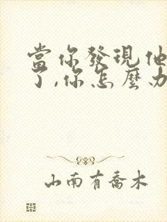 当你发现他出轨了,你怎么办