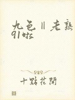 九色‖老熟女‖91啦