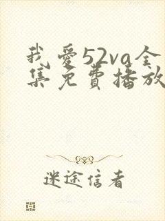 我爱52va全集免费播放电视剧大全
