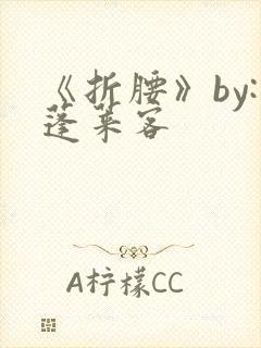 《折腰》by:蓬莱客