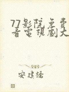 77影院免费观看电视剧大全最新