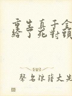 重生真千金我嫁给了死对头小说封面