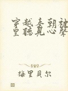 穿越秦朝被秦始皇听见心声