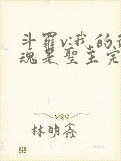 斗罗v:我的武魂是圣主完整版阅读