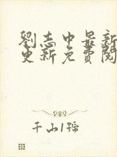 刘志中最新章节更新免费阅读笔趣阁