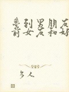 梦到男朋友和他前女友和好了