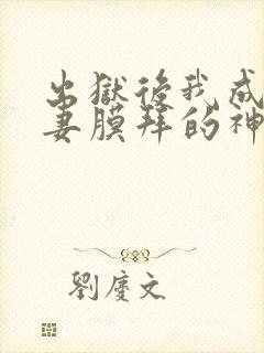 出狱后我成了前妻膜拜的神