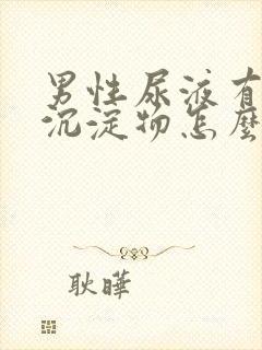 男性尿液有白色沉淀物怎么回事