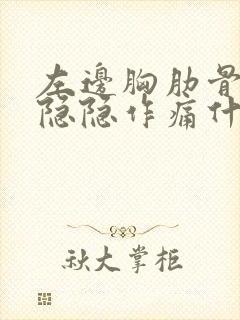 左边胸肋骨下面隐隐作痛什么原因