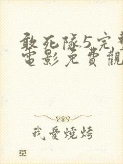 敢死队5完整版电影免费观看