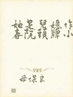 她是儿媳作者丽春院头牌小说