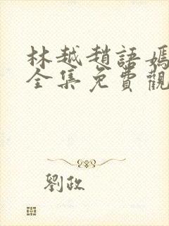 林越赵语嫣短剧全集免费观看