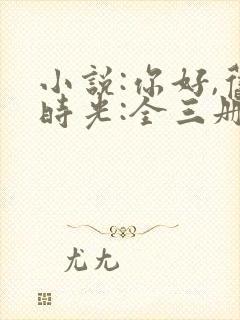 小说:你好,旧时光:全三册