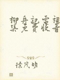 柳舟记电视剧全集免费收看封面