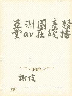 亚洲国产精品天堂av在线播放
