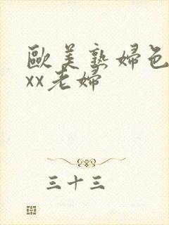 欧美熟妇色xxxx老妇